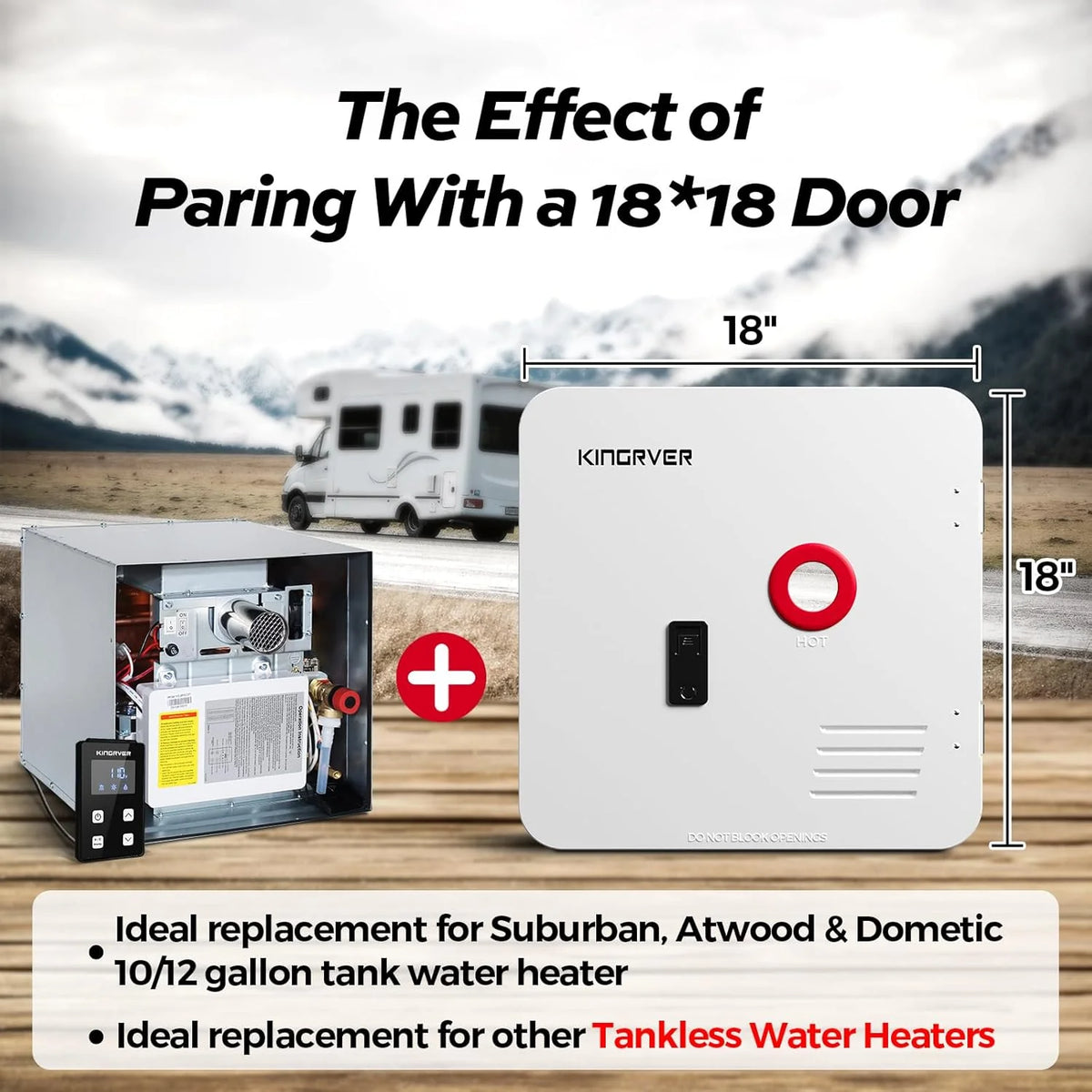 RV Tankless Water Heater without Door. . Propane Gas. DC 12V. 3 Optional Door Sizes 15x15. 15x18 and 18x18 for Refitment. Compatible with All RVs. Sufficient Power. High Altitude